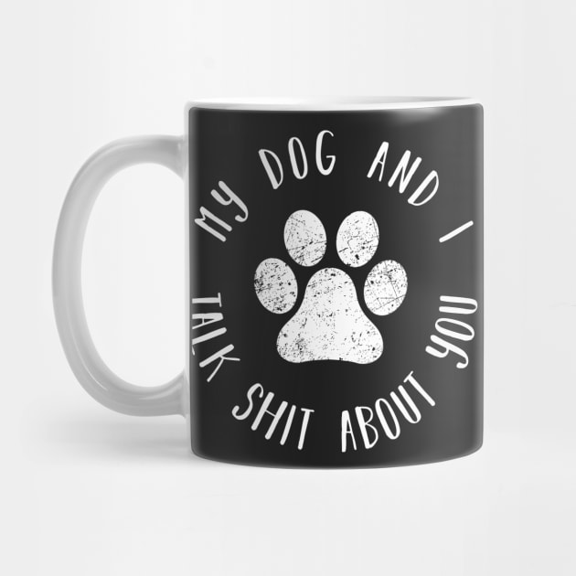 My dog and i talk shit about you distressed dog paw shirt by CMDesign